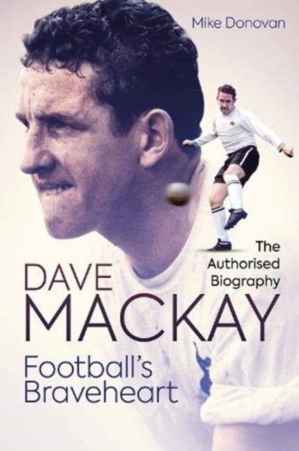 Football's Braveheart: The Authorised Biography of Dave Mackay