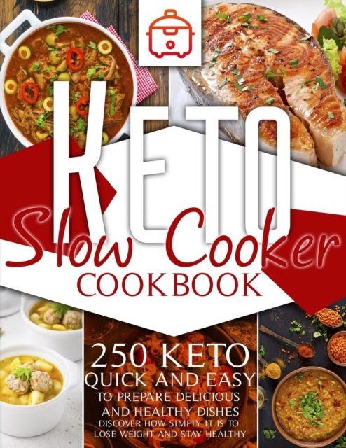 Keto slow cooker cookbook: 250 keto Quick and Easy to prepare delicious and healthy dishes. Discover how simply it is to lose weight and stay healthy