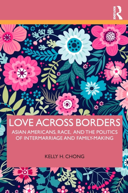 Love Across Borders: Asian Americans, Race, and the Politics of Intermarriage and Family-Making