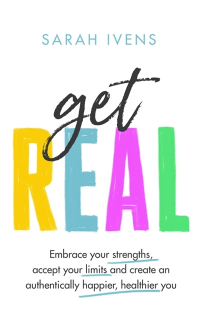 Get Real: Embrace your strengths, accept your limits and create an authentically happier, healthier you