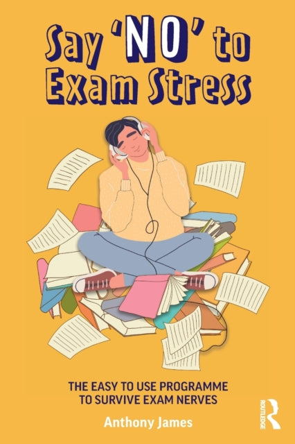 Say 'No' to Exam Stress: The Easy to Use Programme to Survive Exam Nerves