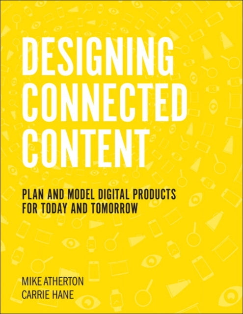 Designing Connected Content: Plan and Model Digital Products for Today and Tomorrow