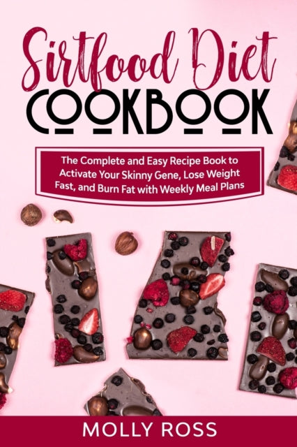Sirtfood Diet Cookbook: The Complete and Easy Recipe Book to Activate Your Skinny Gene, Lose Weight Fast, and Burn Fat with Weekly Meal Plans
