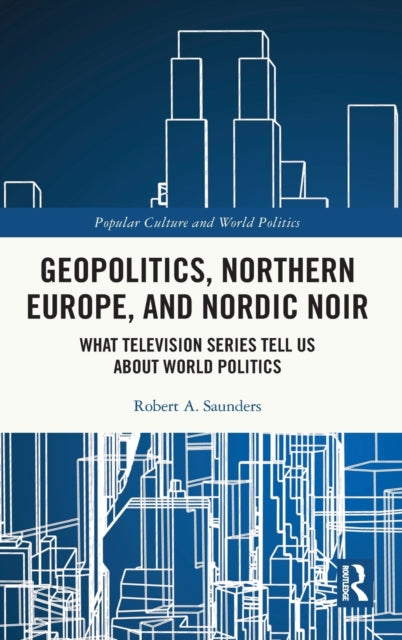 Geopolitics, Northern Europe, and Nordic Noir: What Television Series Tell Us About World Politics