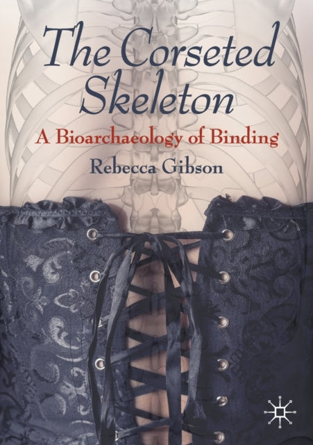 Corseted Skeleton: A Bioarchaeology of Binding