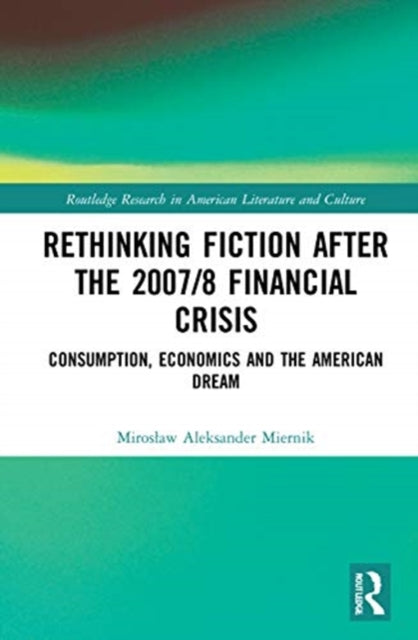 Rethinking Fiction after the 2007/8 Financial Crisis: Consumption, Economics, and the American Dream