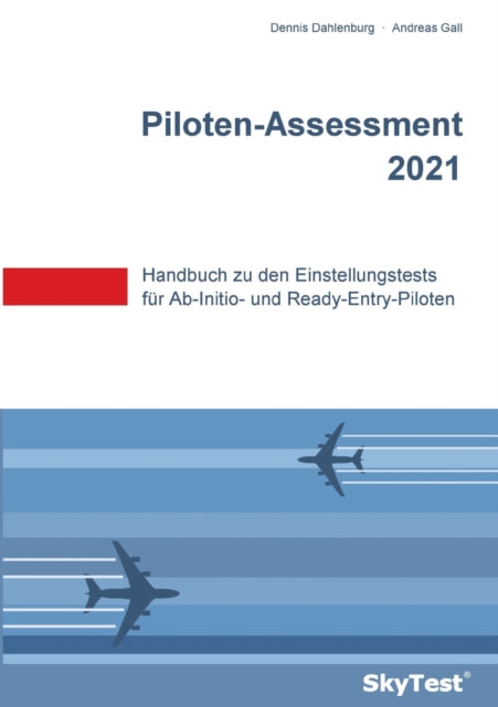 SkyTest(R) Piloten-Assessment 2021: Handbuch zu den Einstellungstests fur Ab-Initio- und Ready-Entry-Piloten