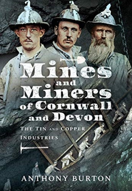 Mines and Miners of Cornwall and Devon: The Tin and Copper Industries