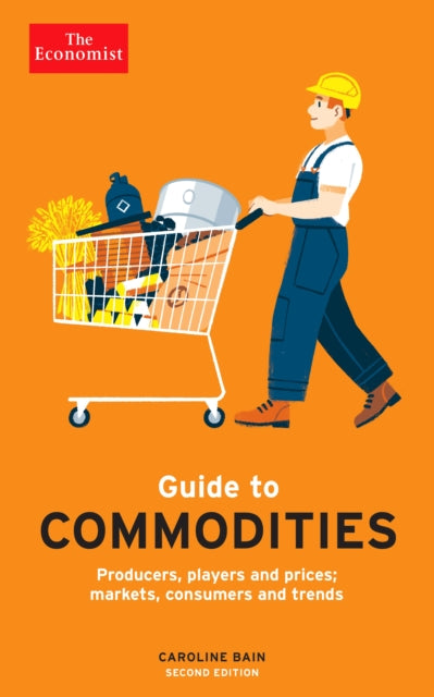 Economist Guide to Commodities 2nd edition: Producers, players and prices; markets, consumers and trends