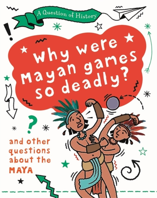 Question of History: Why were Mayan games so deadly? And other questions about the Maya