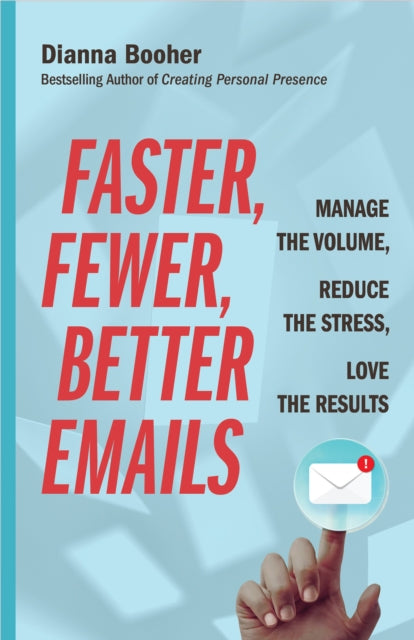 Faster, Fewer, Better Emails: Manage the Volume, Reduce the Stress