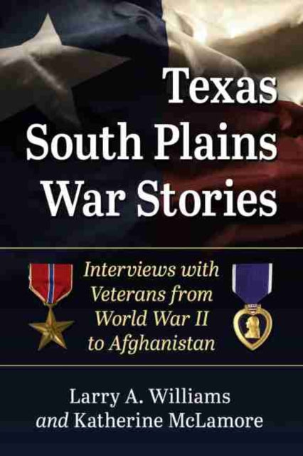Texas South Plains War Stories: Interviews with Veterans from World War II to Afghanistan