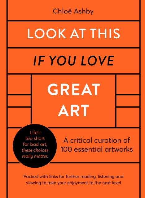 Look At This If You Love Great Art: A critical curation of 100 essential artworks * Packed with links to further reading, listening and viewing to take your enjoyment to the next level