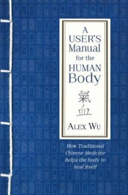 User's Manual for the Human Body: How Traditional Chinese Medicine helps the body to heal itself