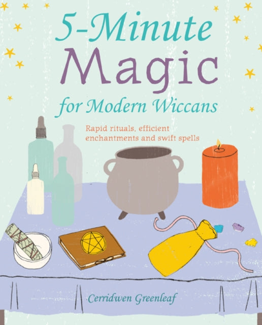 5-Minute Magic for Modern Wiccans: Rapid Rituals, Efficient Enchantments, and Swift Spells