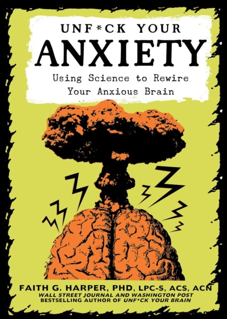 Unfuck Your Anxiety: Using Science to Rewire Your Anxious Brain