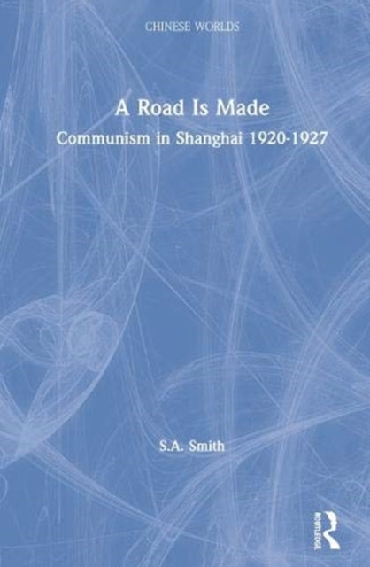 Road Is Made: Communism in Shanghai 1920-1927