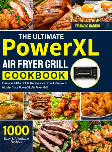 Ultimate PowerXL Air Fryer Grill Cookbook: 1000 Easy and Affordable Recipes for Smart People to Master Your PowerXL Air Fryer Grill