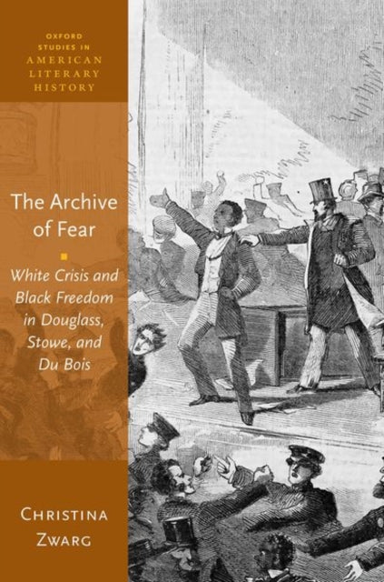 Archive of Fear: White Crisis and Black Freedom in Douglass, Stowe, and Du Bois