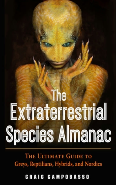 Extraterrestrial Species Almanac: The Ultimate Guide to Greys, Reptilians, Hybrids, and Nordics