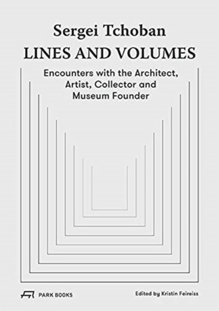 Sergei Tchoban - Lines and Volumes: Encounters with the Architect, Artist, Collector and Museum Founder