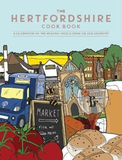 Hertfordshire Cook Book: A celebration of the amazing food and drink on our doorstep