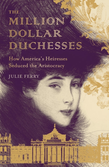 Million Dollar Duchesses: How America's Heiresses Seduced the Aristocracy