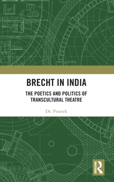 Brecht in India: The Poetics and Politics of Transcultural Theatre