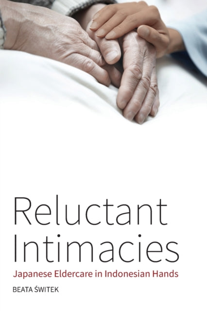 Reluctant Intimacies: Japanese Eldercare in Indonesian Hands