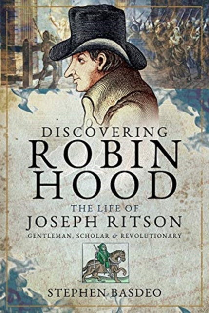 Discovering Robin Hood: The Life of Joseph Ritson - Gentleman, Scholar and Revolutionary