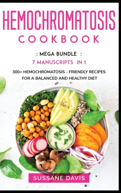 Hemochromatosis Cookbook: MEGA BUNDLE - 7 Manuscripts in 1 - 300+ Hemochromatosis - friendly recipes for a balanced and healthy diet