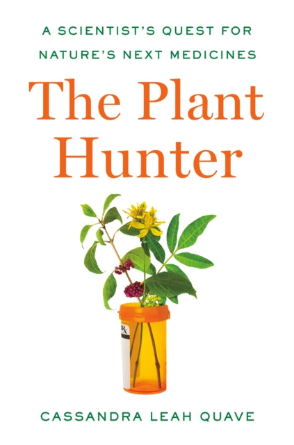 Plant Hunter: A Scientist's Quest for Nature's Next Medicines