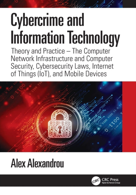 Cybercrime and Information Technology: The Computer Network Infrastructure and Computer Security, Cybersecurity Laws, Internet of Things (IoT), and Mobile Devices