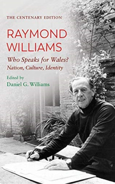 Centenary Edition Raymond Williams: Who Speaks for Wales? Nation, Culture, Identity