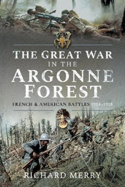 Great War in the Argonne Forest: French and American Battles, 1914 1918