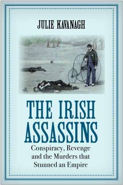 Irish Assassins: Conspiracy, Revenge and the Murders that Stunned an Empire