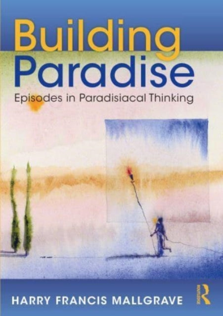 Building Paradise: Episodes in Paradisiacal Thinking