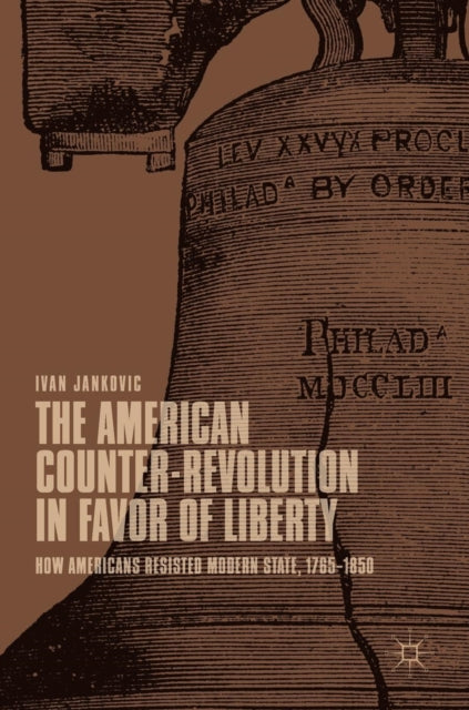 American Counter-Revolution in Favor of Liberty: How Americans Resisted Modern State, 1765-1850