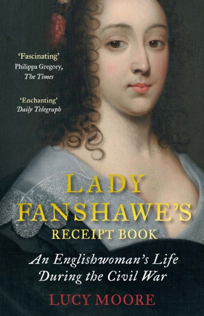 Lady Fanshawe's Receipt Book: An Englishwoman's Life During the Civil War