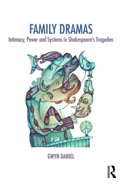 Family Dramas: Intimacy, Power and Systems in Shakespeare's Tragedies