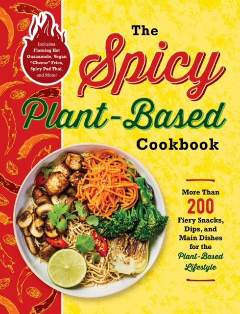 Spicy Plant-Based Cookbook: More Than 200 Fiery Snacks, Dips, and Main Dishes for the Plant-Based Lifestyle