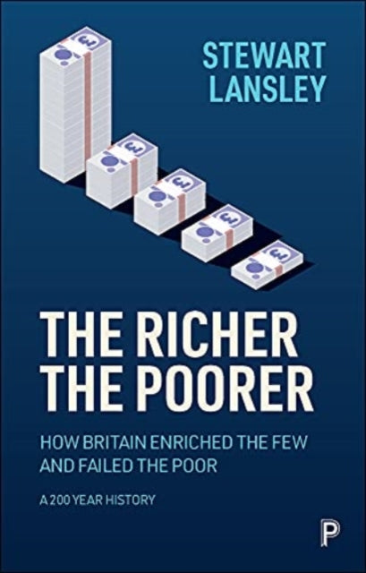 Richer, The Poorer: How Britain Enriched the Few and Failed the Poor. A 200-Year History