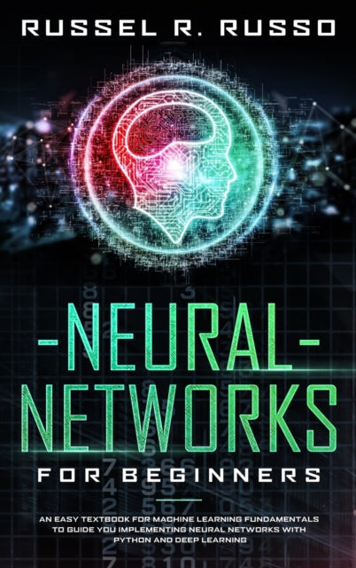 Neural Networks for Beginners: An Easy Textbook for Machine Learning Fundamentals to Guide You Implementing Neural Networks with Python and Deep Learning