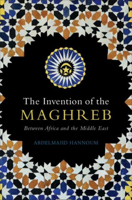 Invention of the Maghreb: Between Africa and the Middle East