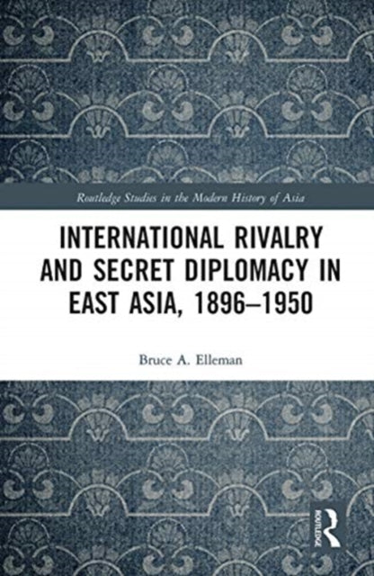 International Rivalry and Secret Diplomacy in East Asia, 1896-1950