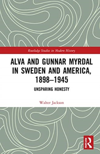 Alva and Gunnar Myrdal in Sweden and America, 1898-1945: Unsparing Honesty