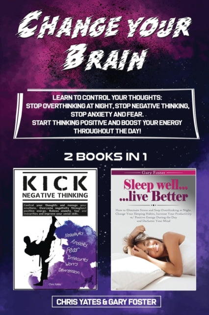 Change Your Brain: Learn To Control Your Thoughts: Stop Overthinking At Night, Stop Negative Thinking, Stop Anxiety And Fear. Start Thinking Positive And Boost Your Energy Throughout The Day!