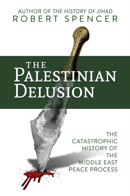 Palestinian Delusion: The Catastrophic History of the Middle East Peace Process