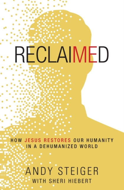 Reclaimed: How Jesus Restores Our Humanity in a Dehumanized World