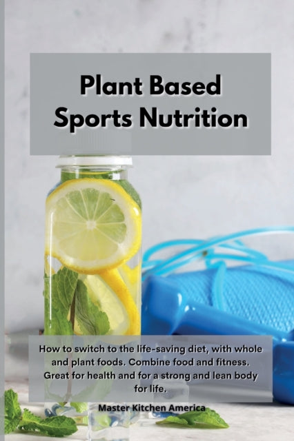 Planet Based Sports Nutrition: How to switch to the life-saving diet, with whole and plant foods. Combine food and fitness. Great for health and for a strong and lean body for life.